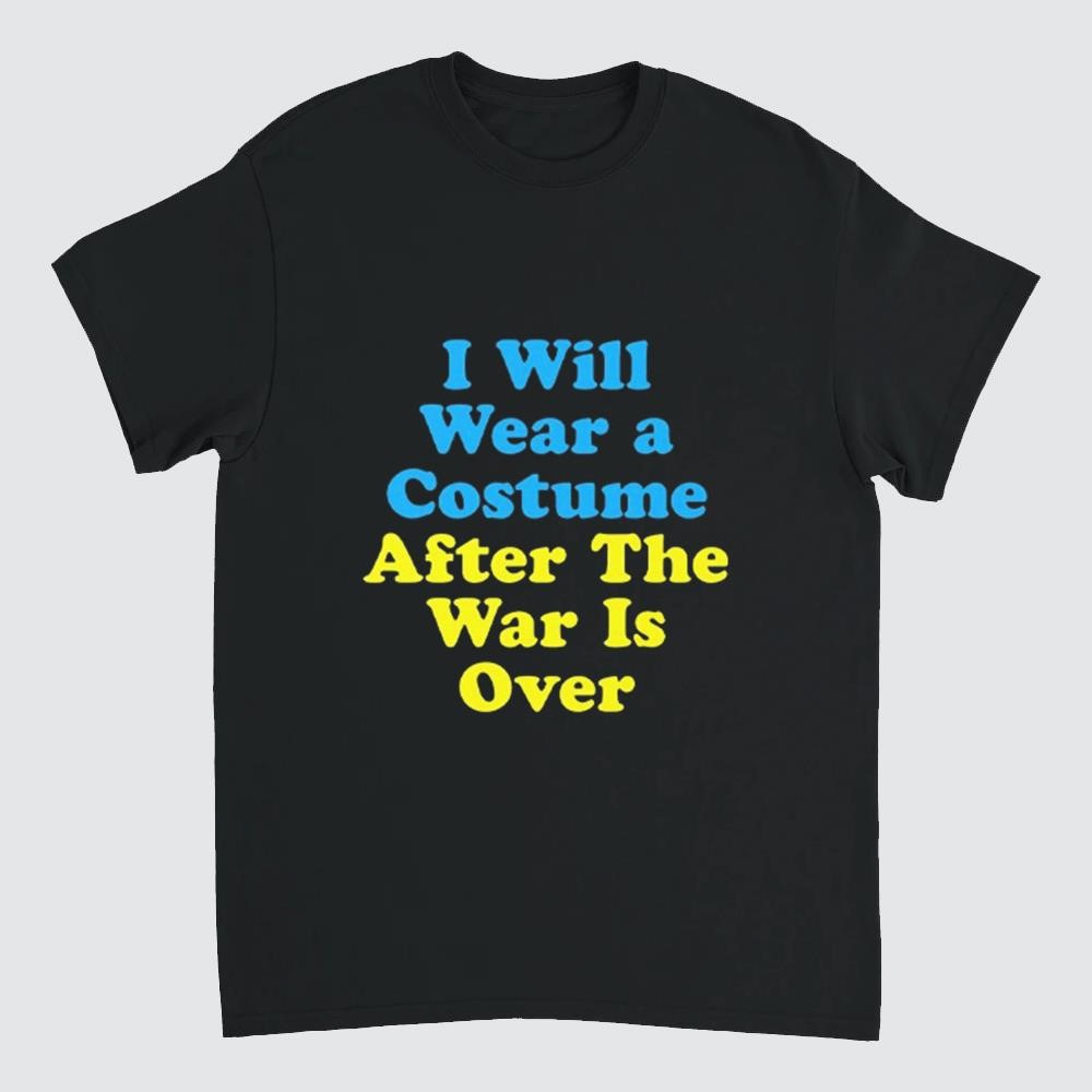 I Will Wear A Costume After The War Is Over Text Shirt