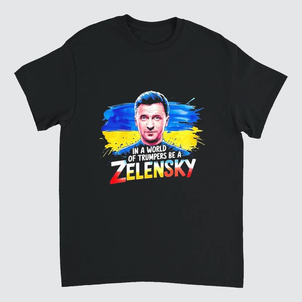 In A World Of Trumpers Be A Zelensky Shirt