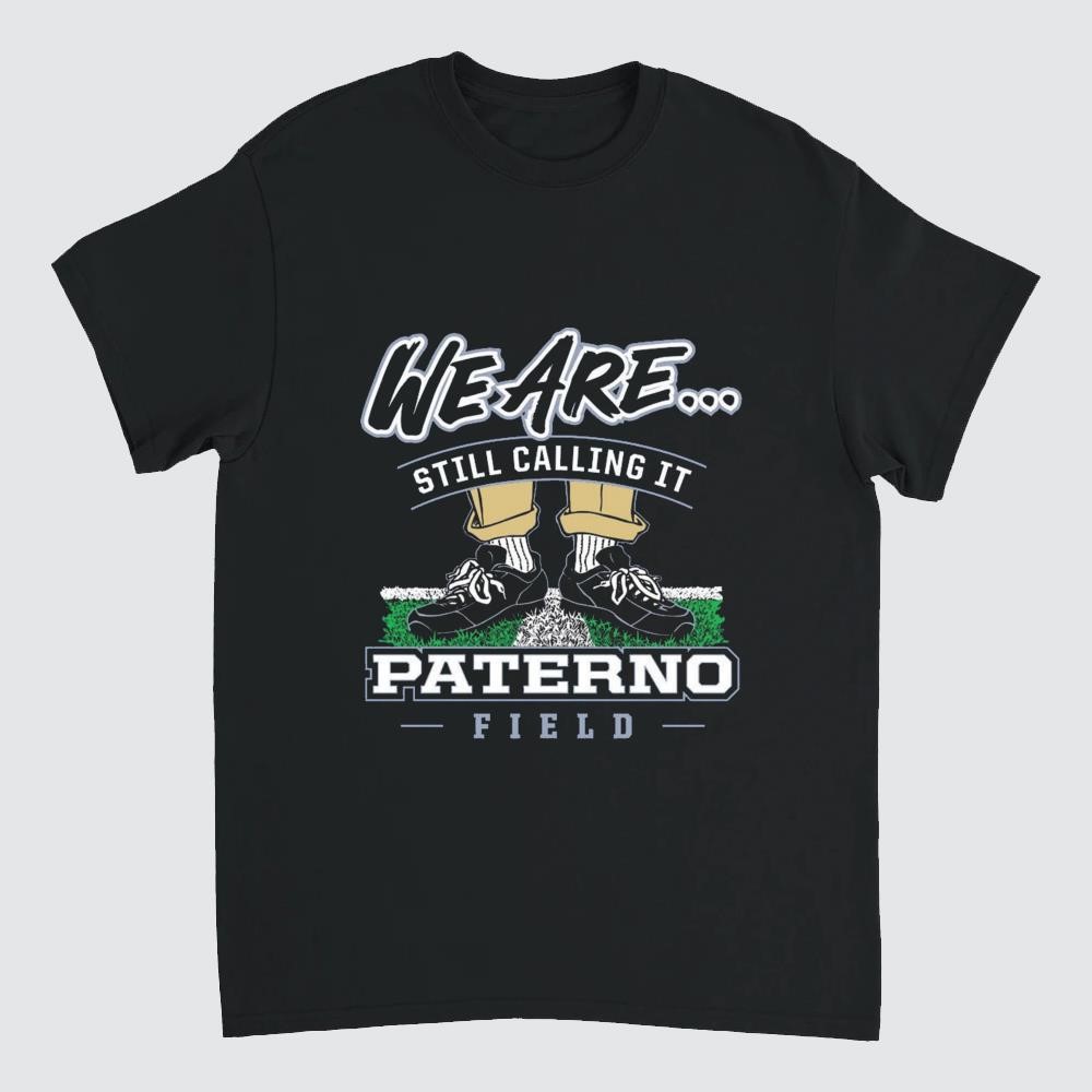 Penn State Nittany Lions We Are Still Calling It Paterno Field 2025 Shirt