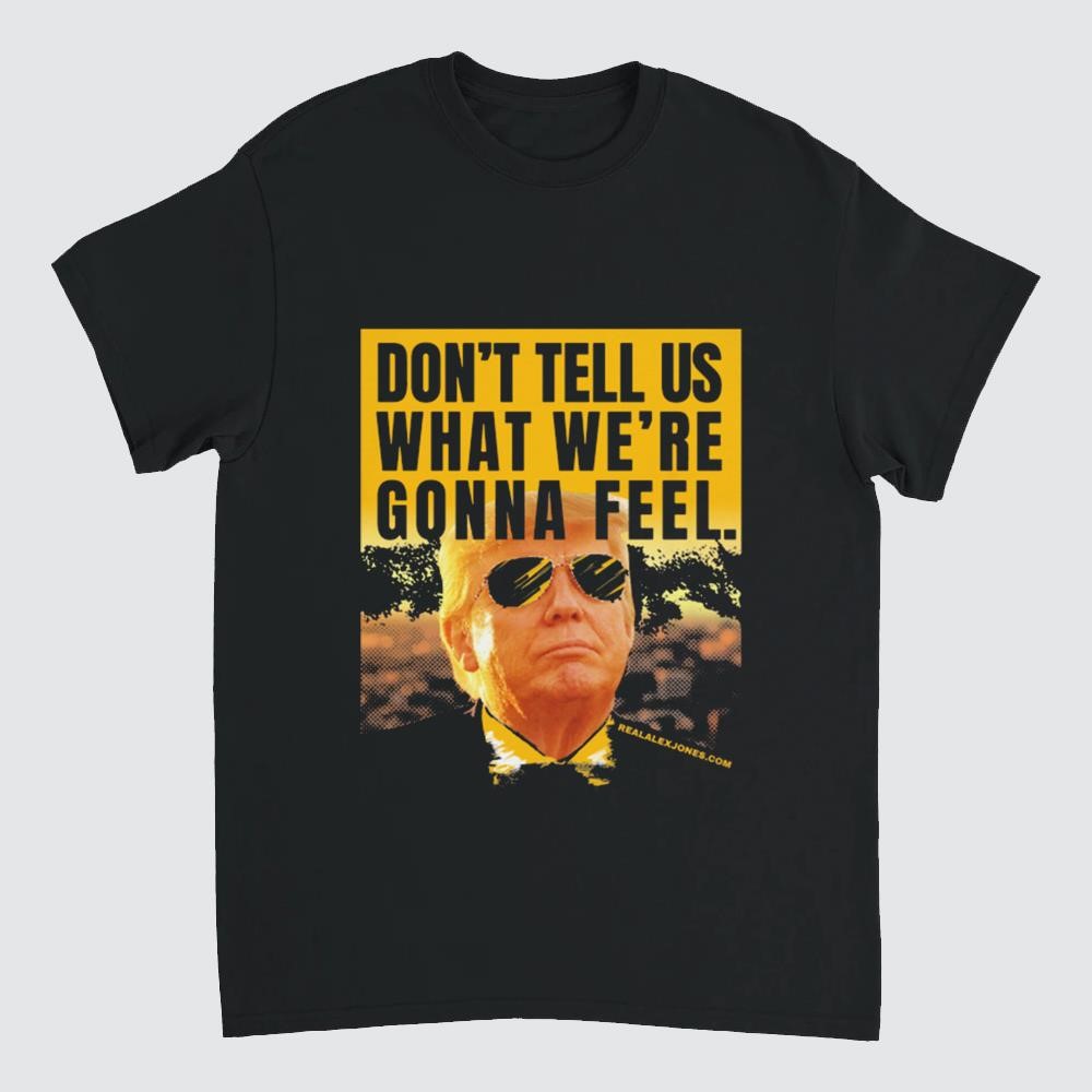 Trump STFU Zelensky Don't Tell Us What We're Gonna Feel Shirt